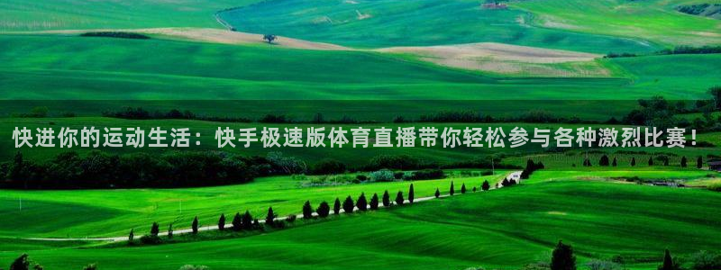 快进你的运动生活：快手极速版体育直播带你轻松参与各种激烈比赛！
