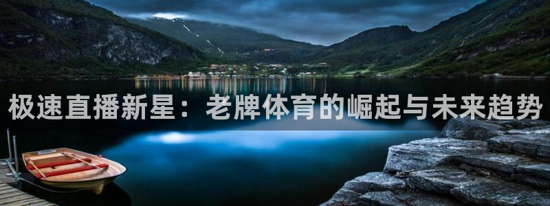 极速直播新星：老牌体育的崛起与未来趋势
